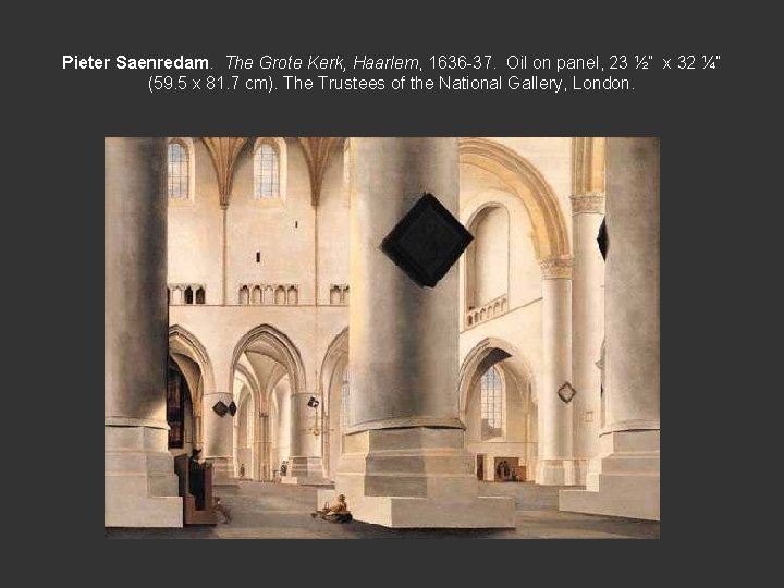 Pieter Saenredam. The Grote Kerk, Haarlem, 1636 -37. Oil on panel, 23 ½” x