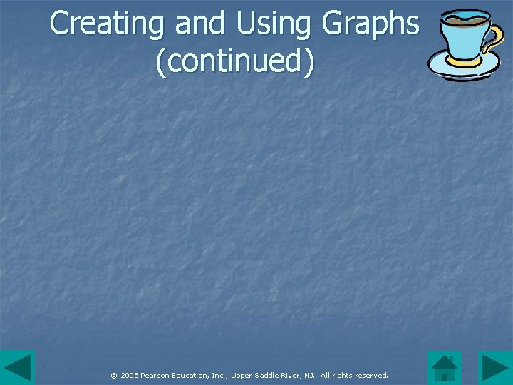 Creating and Using Graphs (continued) © 2005 Pearson Education, Inc. , Upper Saddle River,