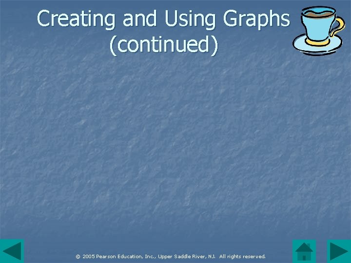 Creating and Using Graphs (continued) © 2005 Pearson Education, Inc. , Upper Saddle River,