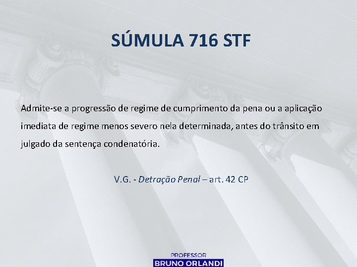 SÚMULA 716 STF Admite-se a progressão de regime de cumprimento da pena ou a