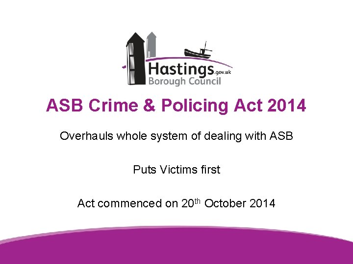 ASB Crime & Policing Act 2014 Overhauls whole system of dealing with ASB Puts