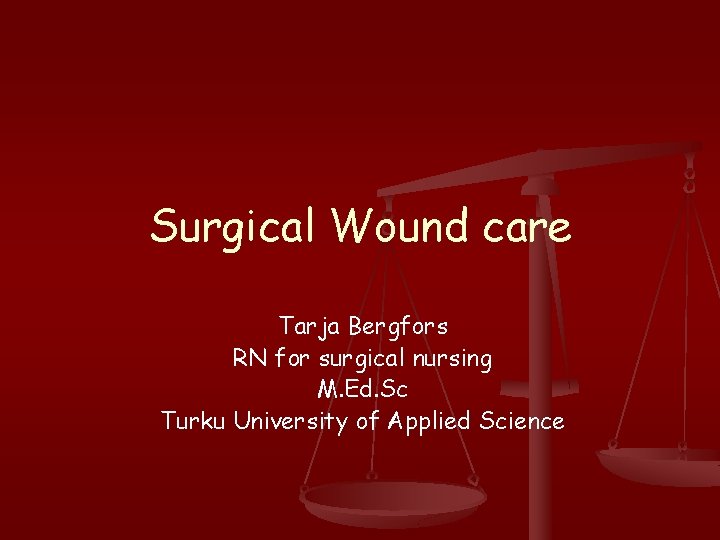 Surgical Wound care Tarja Bergfors RN for surgical nursing M. Ed. Sc Turku University