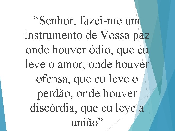 “Senhor, fazei-me um instrumento de Vossa paz onde houver ódio, que eu leve o