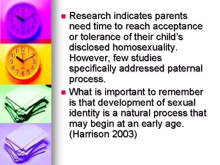 Research indicates parents need time to reach acceptance or tolerance of their child’s disclosed