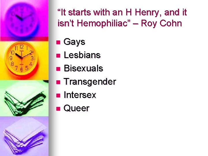 “It starts with an H Henry, and it isn’t Hemophiliac” – Roy Cohn Gays