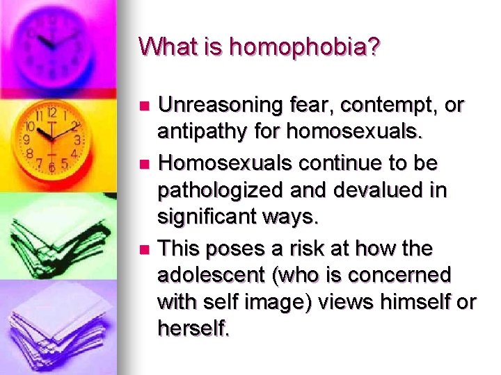 What is homophobia? Unreasoning fear, contempt, or antipathy for homosexuals. n Homosexuals continue to