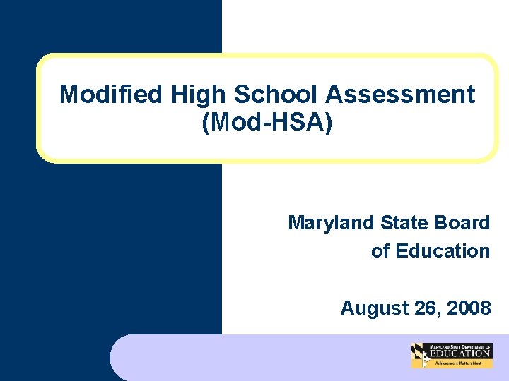 Modified High School Assessment (Mod-HSA) Maryland State Board of Education August 26, 2008 