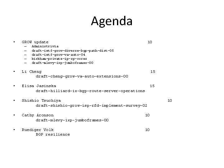 Agenda • GROW update – – – 10 Administrivia draft-ietf-grow-diverse-bgp-path-dist-05 draft-ietf-grow-va-auto-04 kirkham-private-ip-sp-cores draft-mlevy-ixp-jumboframes-00 •