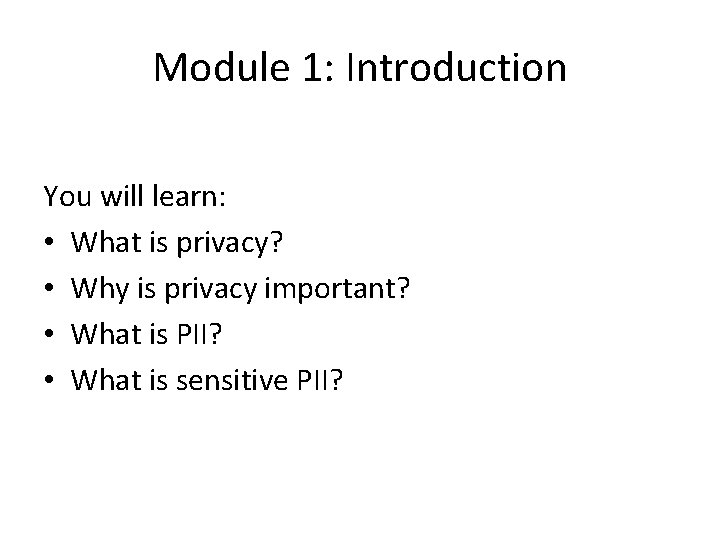 Module 1: Introduction You will learn: • What is privacy? • Why is privacy