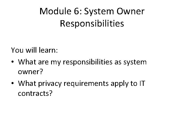 Module 6: System Owner Responsibilities You will learn: • What are my responsibilities as