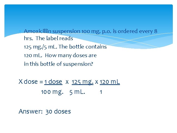  Amoxicillin suspension 100 mg. p. o. is ordered every 8 hrs. The label