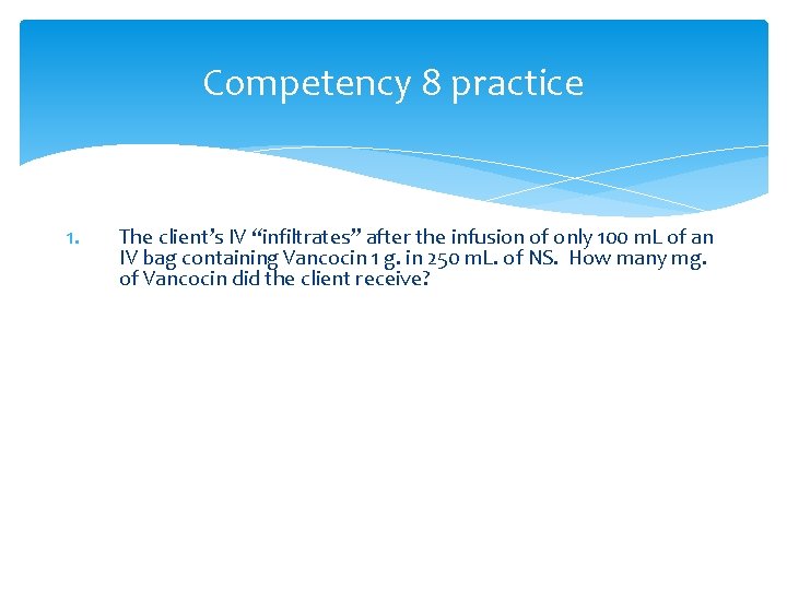 Competency 8 practice 1. The client’s IV “infiltrates” after the infusion of only 100