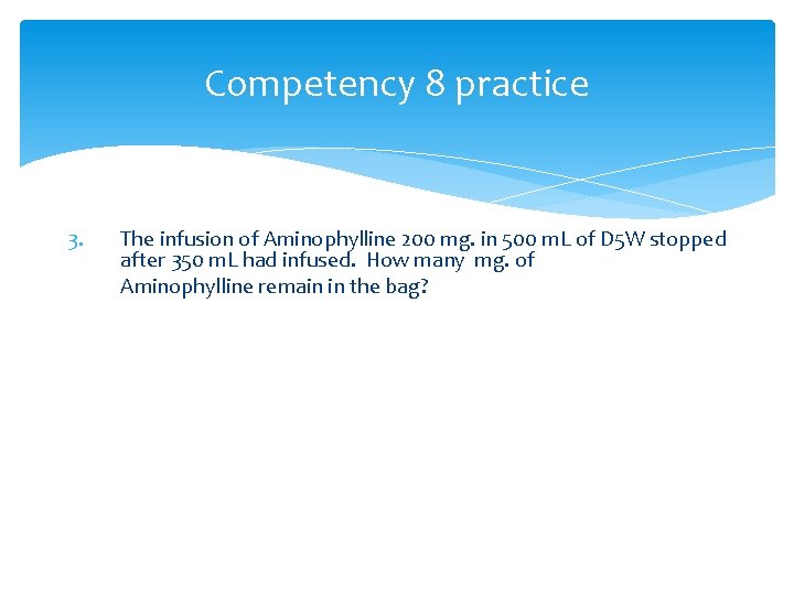 Competency 8 practice 3. The infusion of Aminophylline 200 mg. in 500 m. L