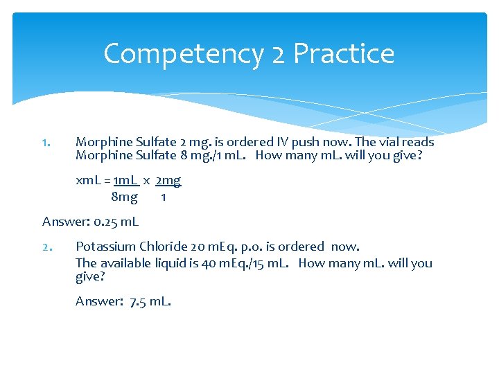 Competency 2 Practice 1. Morphine Sulfate 2 mg. is ordered IV push now. The