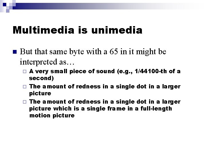 Multimedia is unimedia n But that same byte with a 65 in it might