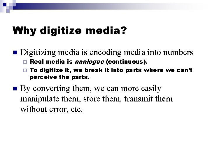 Why digitize media? n Digitizing media is encoding media into numbers Real media is