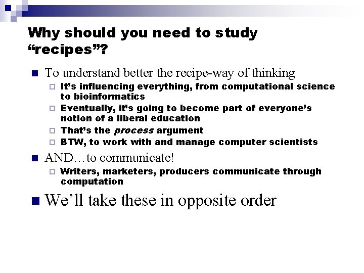 Why should you need to study “recipes”? n To understand better the recipe-way of