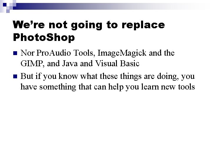 We’re not going to replace Photo. Shop n n Nor Pro. Audio Tools, Image.