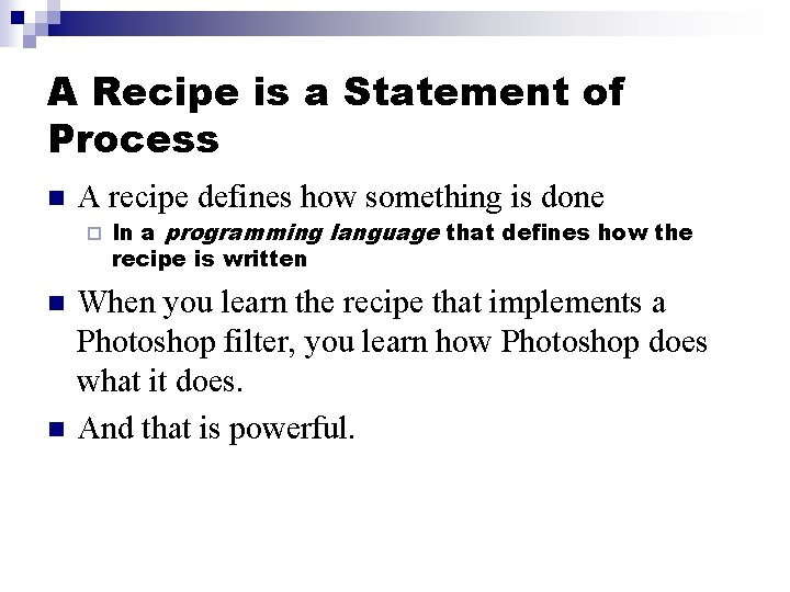 A Recipe is a Statement of Process n A recipe defines how something is