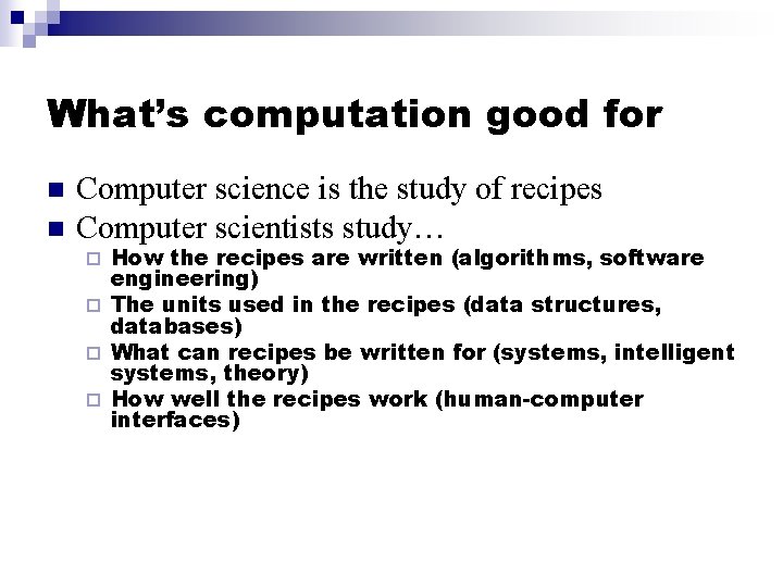 What’s computation good for n n Computer science is the study of recipes Computer