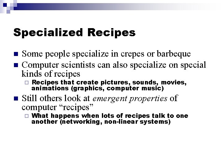 Specialized Recipes n n Some people specialize in crepes or barbeque Computer scientists can