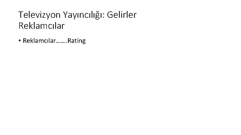 Televizyon Yayıncılığı: Gelirler Reklamcılar • Reklamcılar……. Rating 