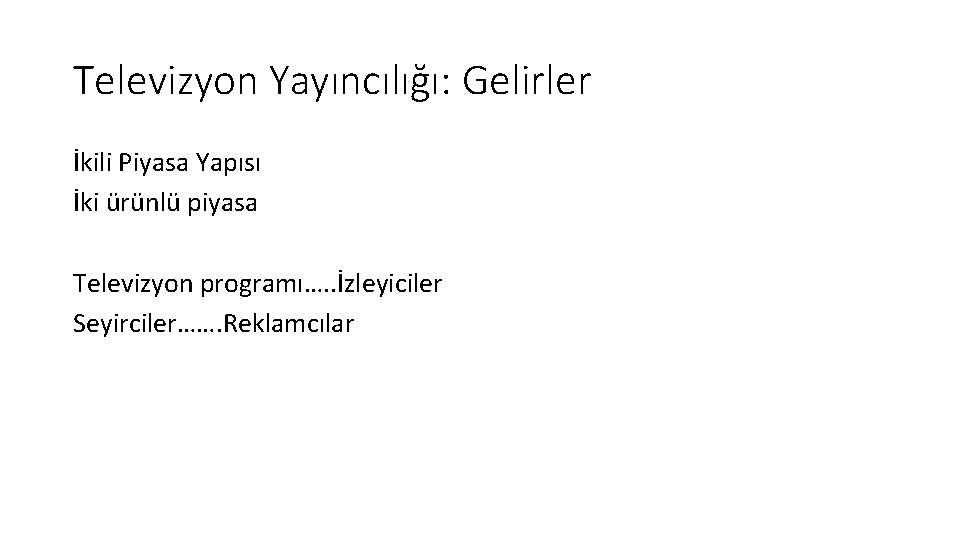 Televizyon Yayıncılığı: Gelirler İkili Piyasa Yapısı İki ürünlü piyasa Televizyon programı…. . İzleyiciler Seyirciler…….