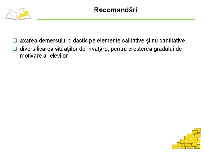 Recomandări q axarea demersului didactic pe elemente calitative şi nu cantitative; q diversificarea situaţiilor