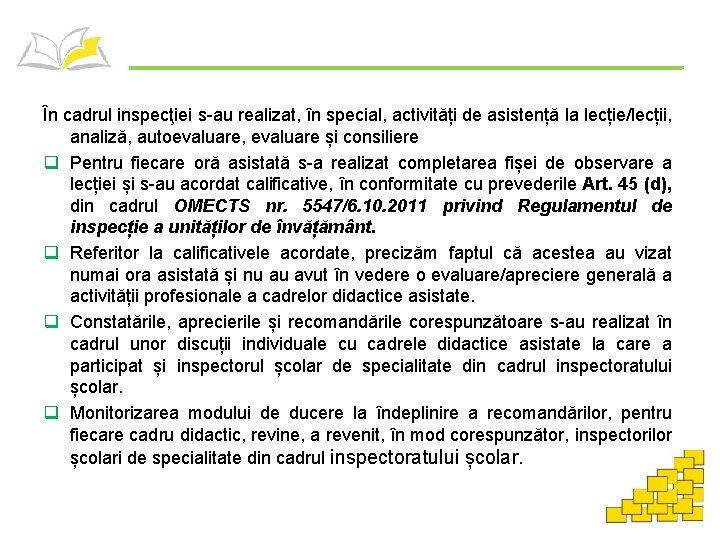 În cadrul inspecţiei s-au realizat, în special, activități de asistență la lecție/lecții, analiză, autoevaluare,