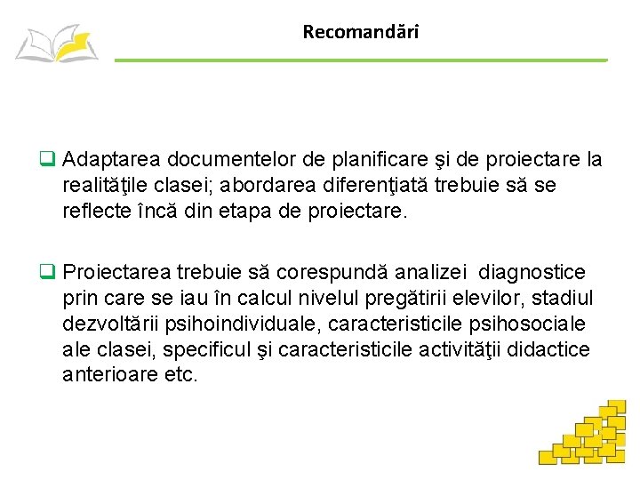 Recomandări q Adaptarea documentelor de planificare şi de proiectare la realităţile clasei; abordarea diferenţiată