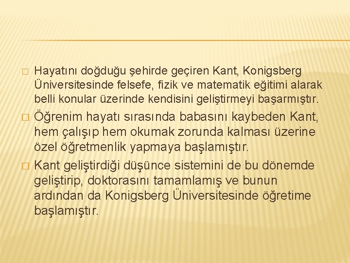 � Hayatını doğduğu şehirde geçiren Kant, Konigsberg Üniversitesinde felsefe, fizik ve matematik eğitimi alarak