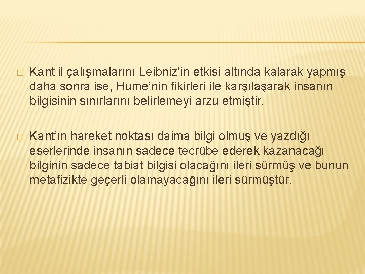 � Kant il çalışmalarını Leibniz’in etkisi altında kalarak yapmış daha sonra ise, Hume’nin fikirleri