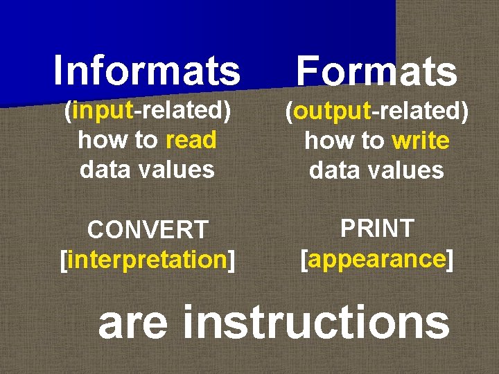 Informats Formats (input-related) how to read data values (output-related) how to write data values