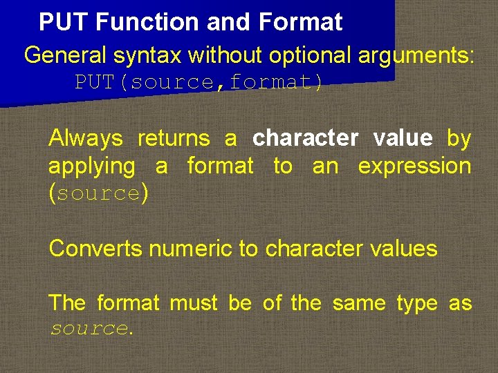 PUT Function and Format General syntax without optional arguments: PUT(source, format) Always returns a