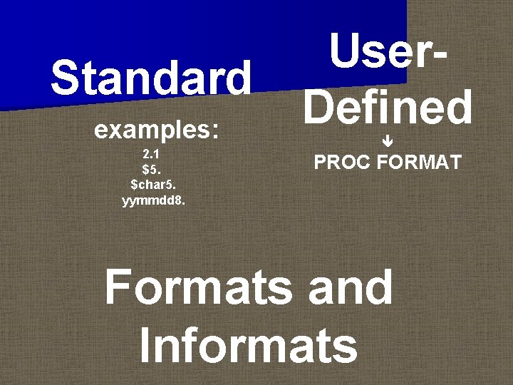 Standard examples: 2. 1 $5. $char 5. yymmdd 8. User. Defined PROC FORMAT Formats