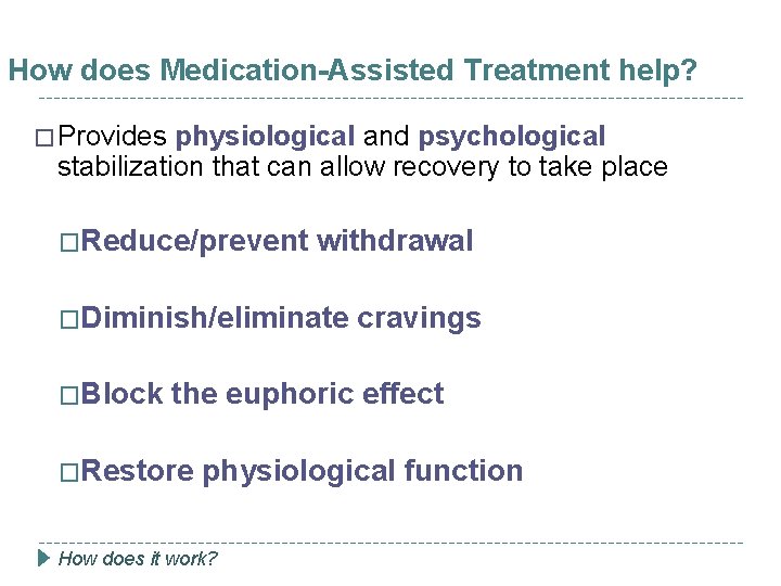How does Medication-Assisted Treatment help? � Provides physiological and psychological stabilization that can allow