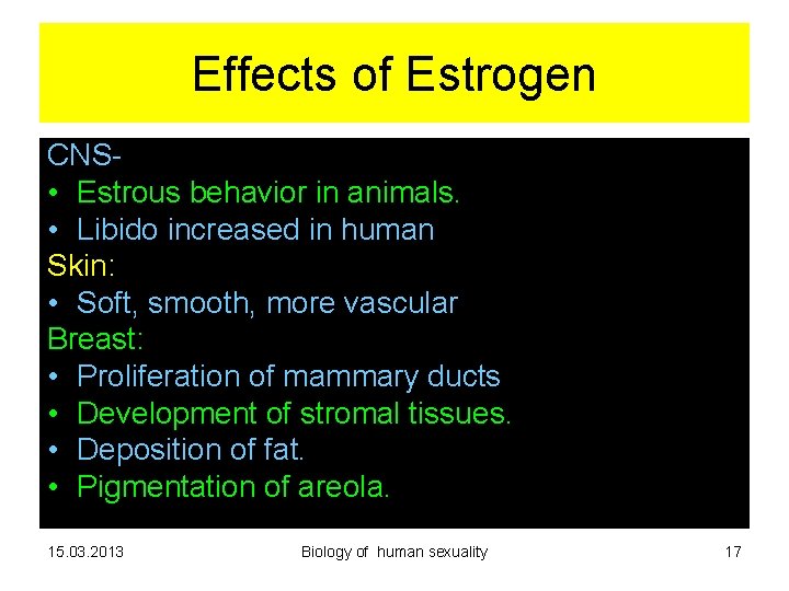 Effects of Estrogen CNS • Estrous behavior in animals. • Libido increased in human Effects of Estrogen CNS • Estrous behavior in animals. • Libido increased in human