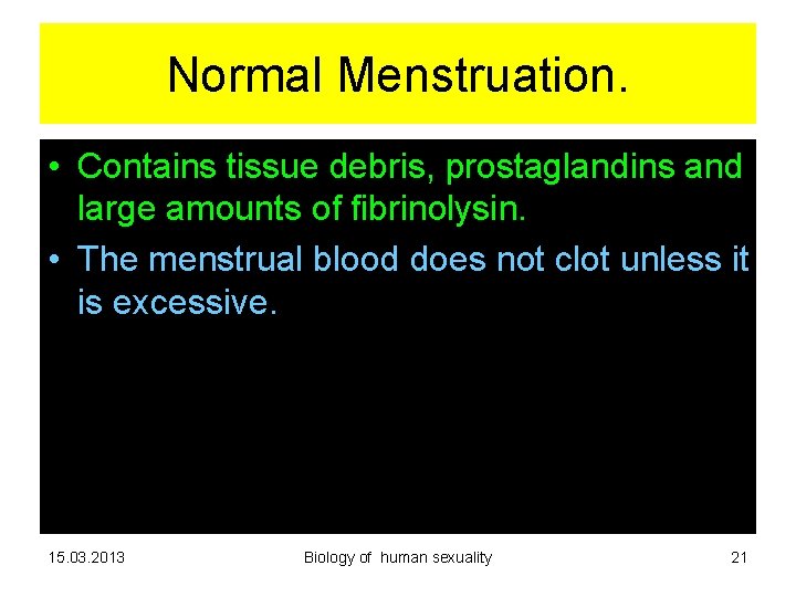 Normal Menstruation. • Contains tissue debris, prostaglandins and large amounts of fibrinolysin. • The Normal Menstruation. • Contains tissue debris, prostaglandins and large amounts of fibrinolysin. • The