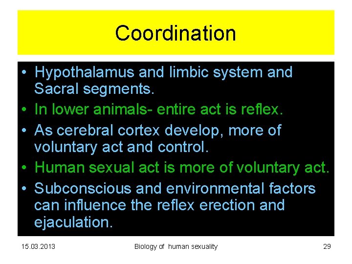 Coordination • Hypothalamus and limbic system and Sacral segments. • In lower animals- entire Coordination • Hypothalamus and limbic system and Sacral segments. • In lower animals- entire