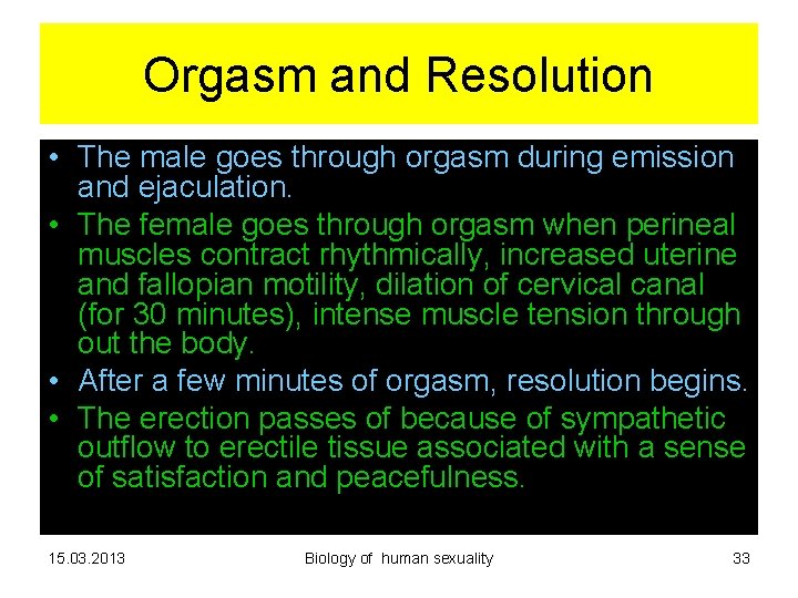 Orgasm and Resolution • The male goes through orgasm during emission and ejaculation. • Orgasm and Resolution • The male goes through orgasm during emission and ejaculation. •