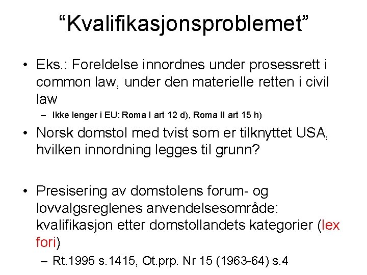 “Kvalifikasjonsproblemet” • Eks. : Foreldelse innordnes under prosessrett i common law, under den materielle