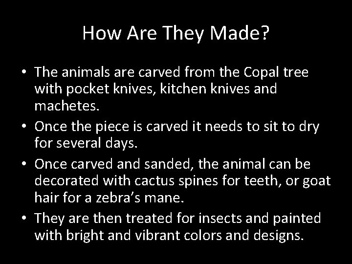 How Are They Made? • The animals are carved from the Copal tree with