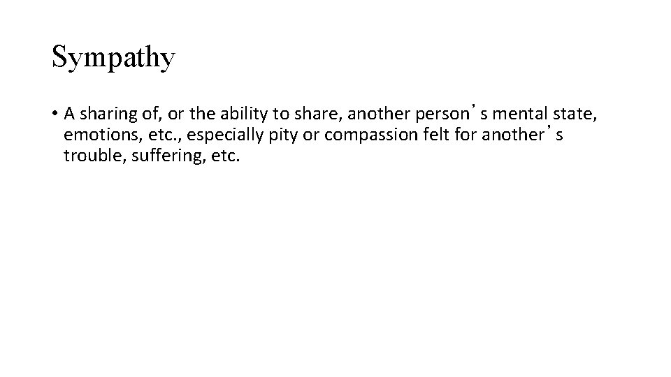 Sympathy • A sharing of, or the ability to share, another person’s mental state,