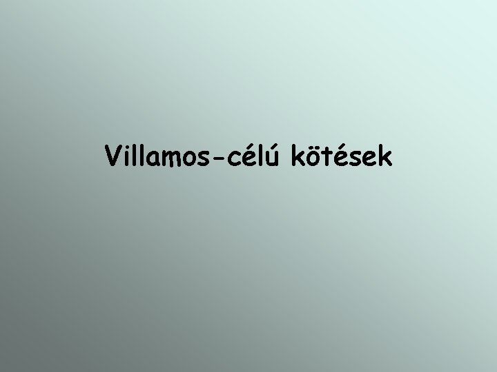 Villamos-célú kötések Villamos-célú kötések