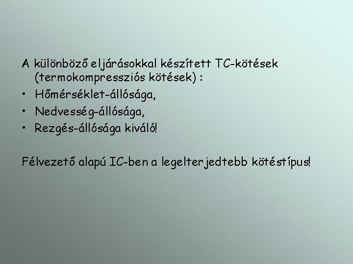 A különböző eljárásokkal készített TC-kötések (termokompressziós kötések) : • Hőmérséklet-állósága, • Nedvesség-állósága, • Rezgés-állósága A különböző eljárásokkal készített TC-kötések (termokompressziós kötések) : • Hőmérséklet-állósága, • Nedvesség-állósága, • Rezgés-állósága