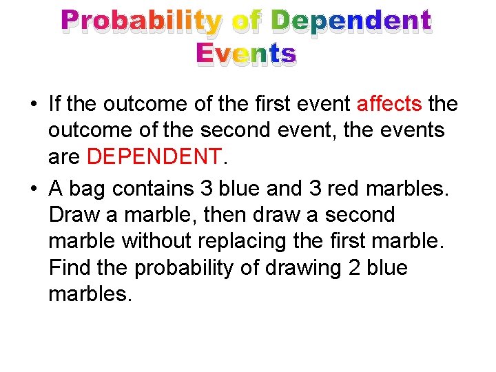 Probability of Dependent Events • If the outcome of the first event affects the
