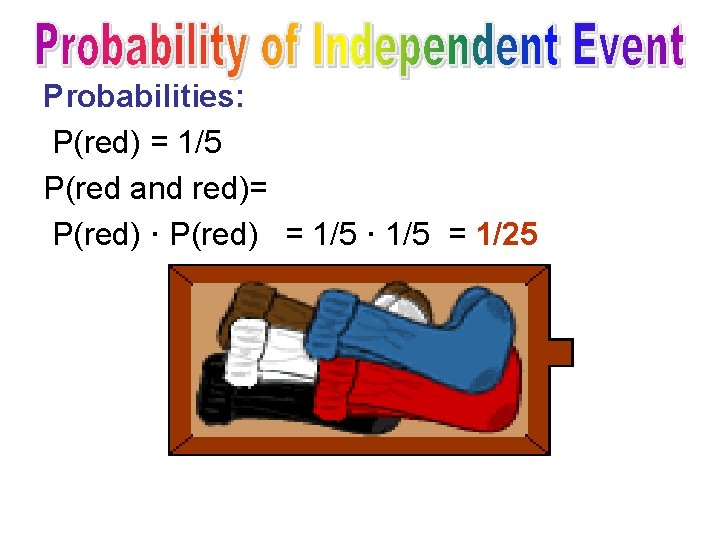 Probabilities: P(red) = 1/5 P(red and red)= P(red) · P(red) = 1/5 · 1/5