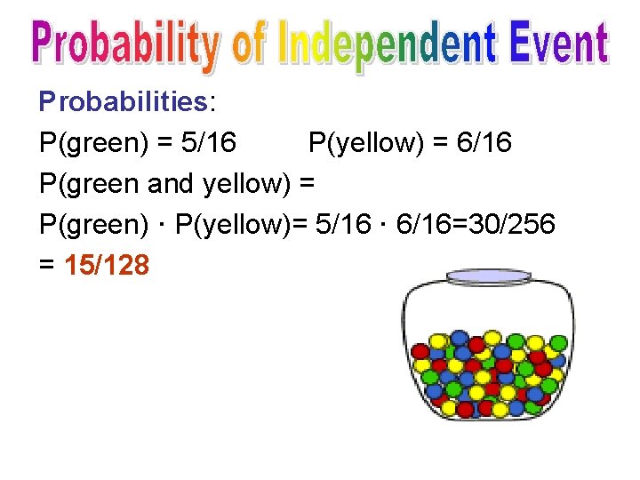 Probabilities: P(green) = 5/16 P(yellow) = 6/16 P(green and yellow) = P(green) · P(yellow)=