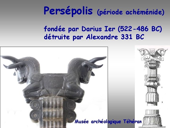 Persépolis (période achéménide) fondée par Darius Ier (522 -486 BC) détruite par Alexandre 331