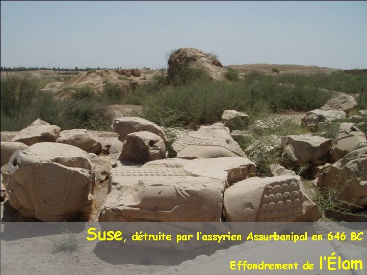 Suse, détruite par l’assyrien Assurbanipal en 646 BC Effondrement de l’Élam 